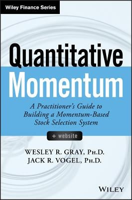 Quantitative Momentum: A Practitioner's Guide to Building a Momentum-Based Stock Selection System by Gray, Wesley R.