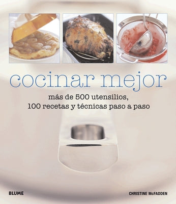 Cocinar Mejor: Más de 500 Utensilios, 100 Recetas Y Técnicas Paso a Paso by McFadden, Christine