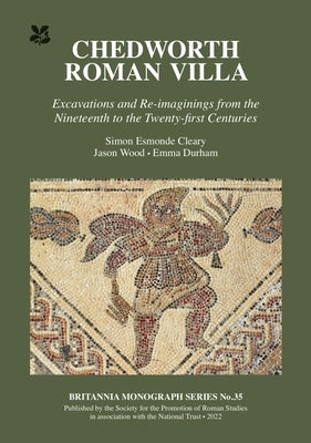 Chedworth Roman Villa: Excavations and Re-Imaginings from the Nineteenth to the Twenty-First Centuries by Cleary, Simon Esmonde