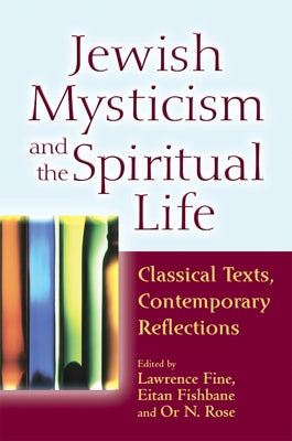 Jewish Mysticism and the Spiritual Life: Classical Texts, Contemporary Reflections by Fine, Lawrence