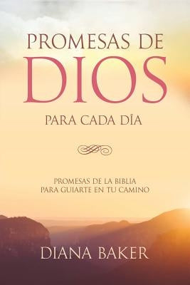 Promesas de Dios para Cada Día: Promesas de la Biblia para guiarte en tu necesidad by Baker, Diana