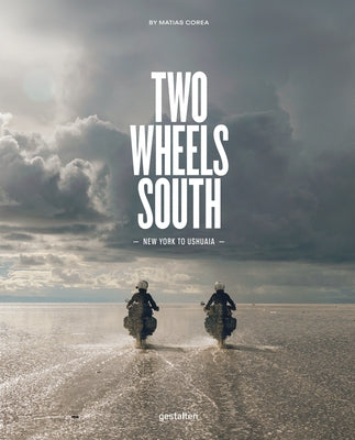 Two Wheels South: A Motocycle Adventure from Brooklyn to Ushuaia by Gestalten