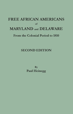 Free African Americans of Maryland and Delaware from the Colonial Period to 1810. Second Edition by Heinegg, Paul