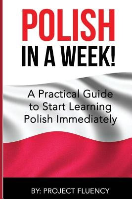 Polish: Learn Polish in a Week! Start Speaking Basic Polish in Less Than 24 Hour: The Ultimate Crash Course for Polish Languag by Fluency, Project