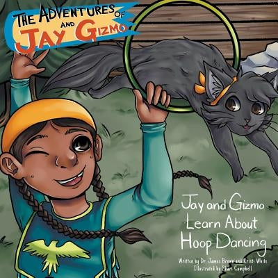 The Adventures of Jay and Gizmo: Jay and Gizmo Learn About Indigenous Hoop Dancing by Brown, James S.