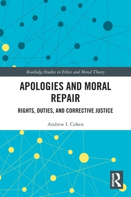 Apologies and Moral Repair: Rights, Duties, and Corrective Justice by Cohen, Andrew I.