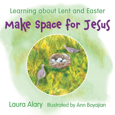 Make Space for Jesus: Learning about Lent and Easter by Alary, Laura