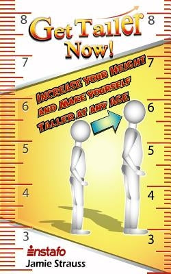 Get Taller Now!: Increase Your Height and Make Yourself Taller at Any Age by Strauss, Jamie