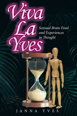 Viva La Yves: Sensual Brain Food and Experiences in Thought by Yves, Janna