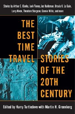 The Best Time Travel Stories of the 20th Century: Stories by Arthur C. Clarke, Jack Finney, Joe Haldeman, Ursula K. Le Guin, Larry Niven, Theodore Stu by Turtledove, Harry