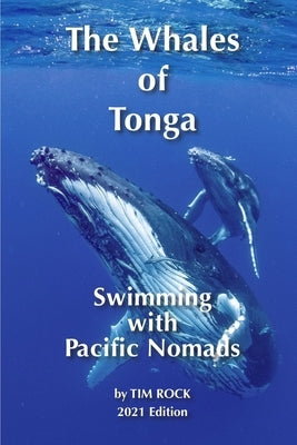 The Whales of Tonga: Swimming with Pacific Nomads by Rock, Tim