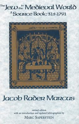 The Jew in the Medieval World: A Sourcebook, 315-1791 by Marcus, Jacob R.