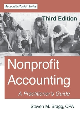 Nonprofit Accounting: Third Edition: A Practitioner's Guide by Bragg, Steven M.