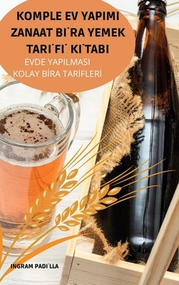 Komple Ev Yapimi Zanaat B&#304;ra Yemek Tar&#304;f&#304; K&#304;tabi by Ingram Pad&#304;lla