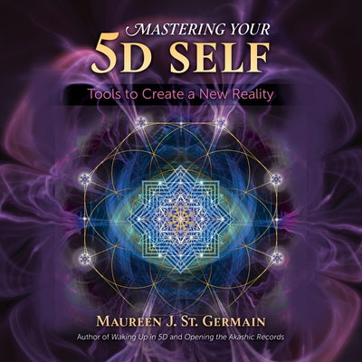 Mastering Your 5d Self: Tools to Create a New Reality by St Germain, Maureen J.