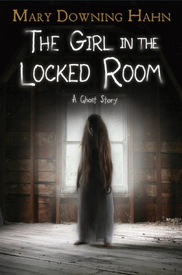The Girl in the Locked Room: A Ghost Story by Hahn, Mary Downing