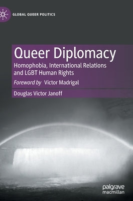 Queer Diplomacy: Homophobia, International Relations and Lgbt Human Rights by Janoff, Douglas Victor