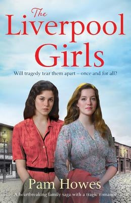 The Liverpool Girls: A Heartbreaking Family Saga with a Tragic Romance by Howes, Pam