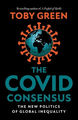 The Covid Consensus: The New Politics of Global Inequality by Green, Toby