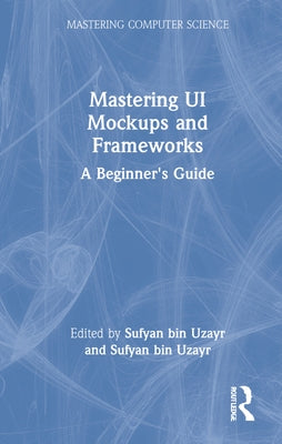 Mastering Ui Mockups and Frameworks: A Beginner's Guide by Bin Uzayr, Sufyan