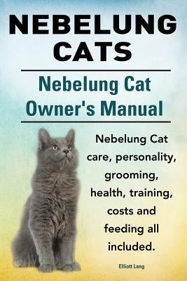 Nebelung Cats. Nebelung Cat Owners Manual. Nebelung Cat care, personality, grooming, health, training, costs and feeding all included. by Lang, Elliott