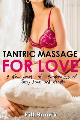 Tantric Massage for Love: A New Level of Awareness of Sex, Love and Health by Sunrik, Fill
