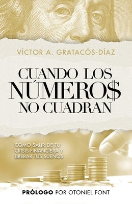 Cuando los números no cuadran: Cómo salir de tu crisis financiera y liberar tus sueños by Gratac&#243;s-Diaz, Victor