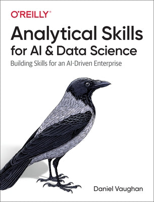 Analytical Skills for AI and Data Science: Building Skills for an Ai-Driven Enterprise by Vaughan, Daniel