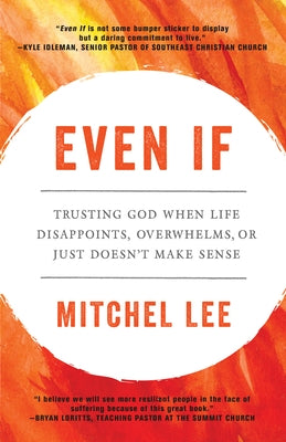 Even If: Trusting God When Life Disappoints, Overwhelms, or Just Doesn't Make Sense by Lee, Mitchel