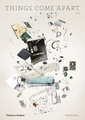 Things Come Apart: A Teardown Manual for Modern Living by McLellan, Todd