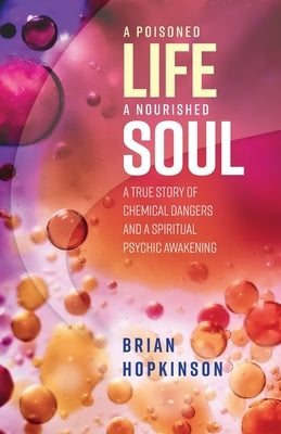 A Poisoned Life - A Nourished Soul by Hopkinson, Brian