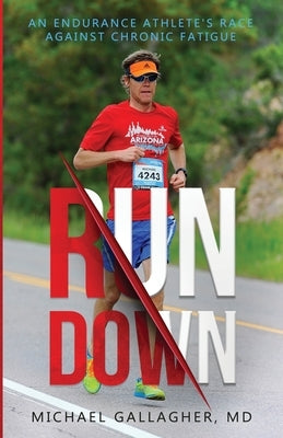 Run Down: An Endurance Athlete's Race Against Chronic Fatigue by Gallagher, Michael