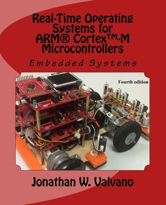 Embedded Systems: Real-Time Operating Systems for Arm Cortex M Microcontrollers by Valvano, Jonathan