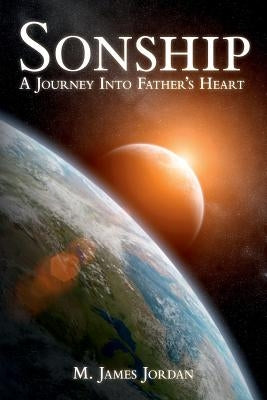 Sonship: A Journey Into Father's Heart by Jordan, M. James