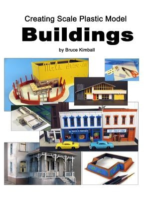 Creating Scale Plastic Buildings: Assembling Model Buildings for fun by Kimball, Bruce