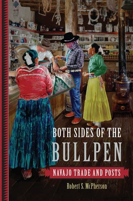 Both Sides of the Bullpen: Navajo Trade and Posts by McPherson, Robert S.