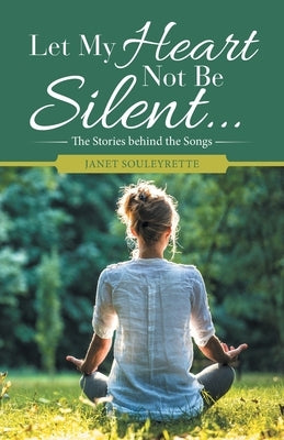 Let My Heart Not Be Silent...: The Stories Behind the Songs by Souleyrette, Janet