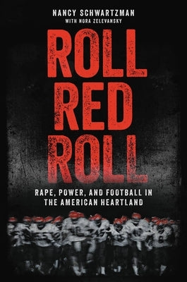 Roll Red Roll: Rape, Power, and Football in the American Heartland by Schwartzman, Nancy