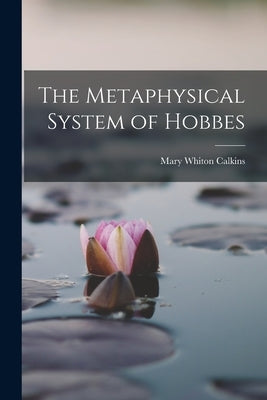 The Metaphysical System of Hobbes by Calkins, Mary Whiton