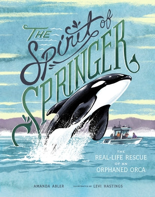 The Spirit of Springer: The Real-Life Rescue of an Orphaned Orca by Abler, Amanda
