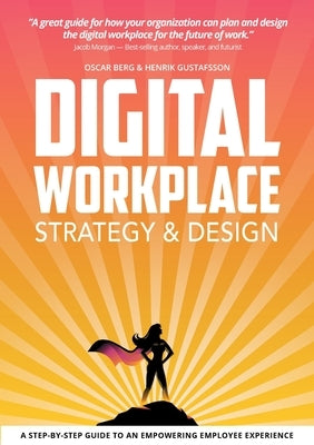 Digital Workplace Strategy & Design: A step-by-step guide to an empowering employee experience by Berg, Oscar