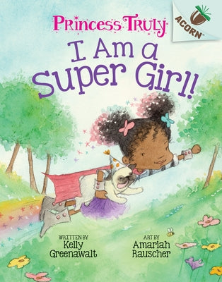 I Am a Super Girl!: An Acorn Book (Princess Truly #1) (Library Edition): Volume 1 by Greenawalt, Kelly