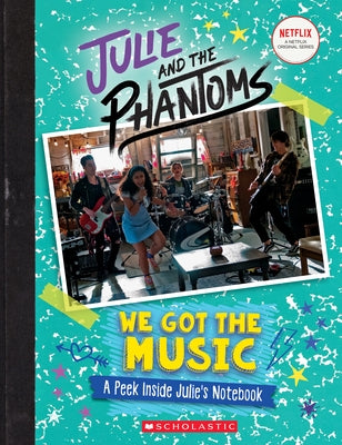 We Got the Music: A Peek Inside Julie's Notebook (Julie and the Phantoms) by King, G. M.