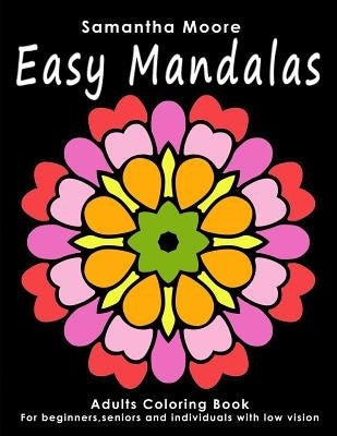 Easy Mandalas: Adults Coloring Book for Beginners, Seniors and people with low vision by Moore, Samantha