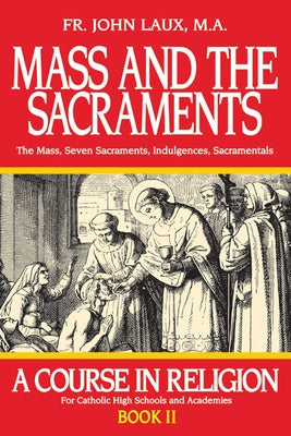Mass and the Sacraments: A Course in Religion Book II by Laux, John