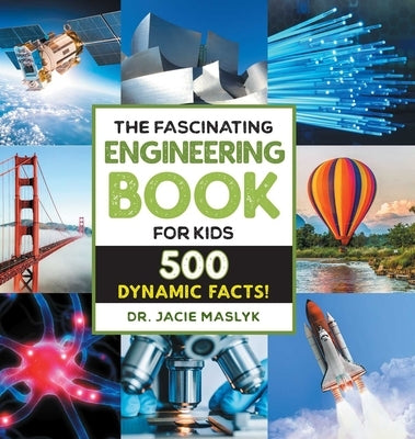 The Fascinating Engineering Book for Kids: 500 Dynamic Facts! by Maslyk, Jacie