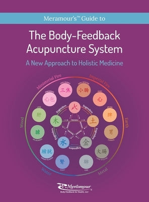 The Body-Feedback Acupuncture System: A New Approach to Holistic Medicine by Meramour, Michelle Suzy