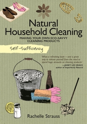 Self-Sufficiency: Natural Household Cleaning: Making Your Own Eco-Savvy Cleaning Products by Strauss, Rachelle