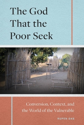The God That the Poor Seek: Conversion, Context, and the World of the Vulnerable by Das, Rupen