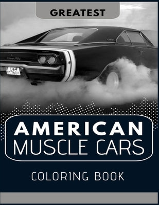 Greatest American Muscle Cars Coloring Book: Perfect For Car Lovers To Relax / Hours of Coloring Fun by Hogston, Anna